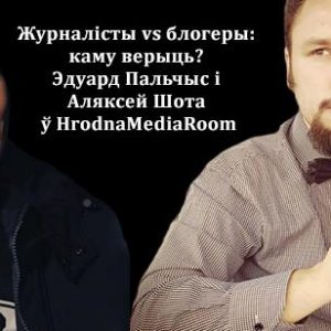 Журналісты vs блогеры: каму верыць? Дыскусія ў Гродне Журналісты vs блогеры: каму верыць? Дыскусія ў Гродне